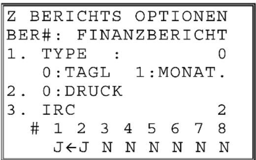 Z BERICHTS OPTIONEN BER#: FINANZBERICHT 1. TYPE : 0 0:TAGL 1:MONAT. 2. 0:DRUCK 3. IRC 2 1 2 3 4 5 6 7 8 J←J N N N N N N