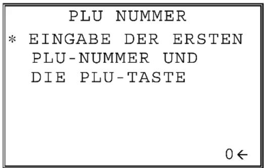 PLU NUMMER * EINGABE DER ERSTEN PLU-NUMMER UND DIE PLU-TASTE 0←