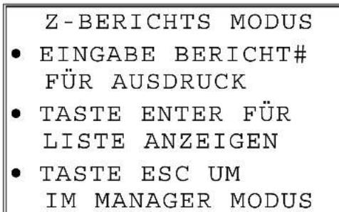 Z-BERICHTS MODUS • EINGABE BERICHT# FÜR AUSDRUCK • TASTE ENTER FÜR LISTE ANZEIGEN • TASTE ESC UM IM MANAGER MODUS