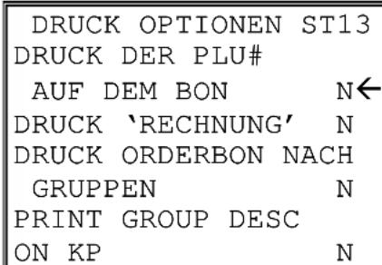 DRUCK OPTIONEN ST13 DRUCK DER PLU# AUF DEM BON N← DRUCK 'RECHNUNG' N DRUCK ORDERBON NACH GRUPPEN N PRINT GROUP DESC ON KP N