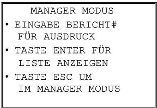 MANAGER MODUS • EINGABE BERICHT# FÜR AUSDRUCK • TASTE ENTER FÜR LISTE ANZEIGEN • TASTE ESC UM IM MANAGER MODUS