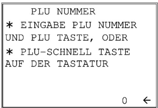 PLU NUMMER * EINGABE PLU NUMMER UND PLU TASTE, ODER * PLU-SCHNELL TASTE AUF DER TASTATUR 0 ←