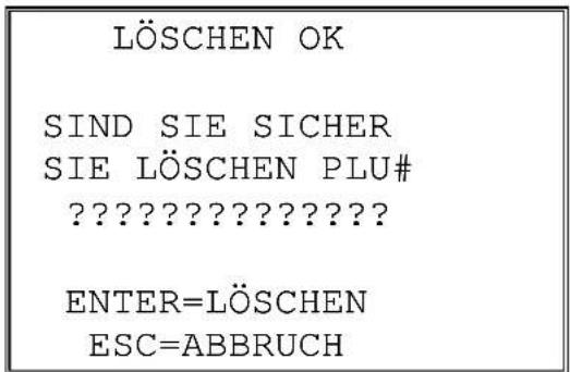 LÖSCHEN OK SIND SIE SICHER SIE LÖSCHEN PLU# ????????????? ENTER=LÖSCHEN ESC=ABBRUCH