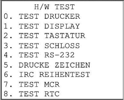 H/W TEST 0. TEST DRUCKER 1. TEST DISPLAY 2. TEST TASTATUR 3. TEST SCHLOSS 4. TEST RS-232 5. DRUCKE ZEICHEN 6. IRC REIHENTEST 7. TEST MCR 8. TEST RTC