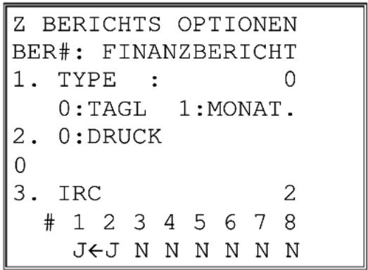 Z BERICHTS OPTIONEN BER#: FINANZBERICHT 1. TYPE : 0 0:TAGL 1:MONAT. 2. 0:DRUCK 0 3. IRC 2 1 2 3 4 5 6 7 8 J←J N N N N N N