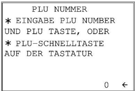 PLU NUMMER * EINGABE PLU NUMBER UND PLU TASTE, ODER * PLU-SCHNELLTASTE AUF DER TASTATUR 0 ←
