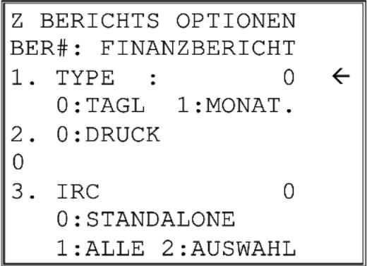 Z BERICHTS OPTIONEN BER#: FINANZBERICHT 1. TYPE : 0 ← 0:TAGL 1:MONAT. 2. 0:DRUCK 0 3. IRC 0 0:STANDALONE 1:ALLE 2:AUSWAHL
