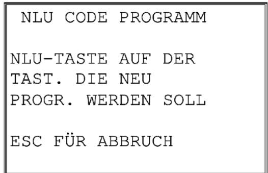 NLU CODE PROGRAMM NLU-TASTE AUF DER TAST. DIE NEU PROGR. WERDEN SOLL ESC FÜR ABBRUCH