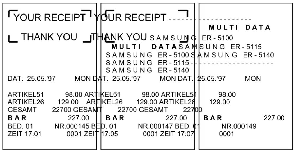 YOUR RECEIPT THANK YOU DAT. 25.05.'97 MON DAT. 25.05.'97 MON DAT. ARTIKEL51 98.00 ARTIKEL51 98.00 ARTIKEL51 98.00 ARTIKEL26 129.00 ARTIKEL26 129.00 ARTIKEL26 129.00 GESAMT 22700 GESAMT 22700 GESAMT 22700 BAR 227.00 BED. 01 NR.000145 BED. 01 NR.000147 BED. 01 ZEIT 17:01 0001 ZEIT 17:05 0001 ZEIT 17:07 MULTI DATA ER - 5100 SAMSUNG ER - 5115 SAMSUNG ER - 5100 SAMSUNG ER - 5140 SAMSUNG ER - 5140 BAR 227.00 NR.000149 0001