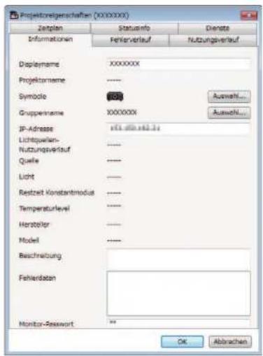 Projektoreigenschaften (XXXXXXX) Zeitplan Statusinfo Dienste Informationen Fehlerverlauf nutzungsverlauf Displayname XXXXXXX Projektorname ---- Symbole 100 Auswah... Gruppenname XXXXXXX Auswah... IP-Adresse 161.453.453.12 Lichtquellen- nutzungverlauf ---- Quelle ---- Licht ---- Restzeit Konstantmodus ---- Temperaturlevel ---- Hersteller ---- Model ---- Beschreibung Fehlerdaten Monitor-Passwort OK Abbrachen