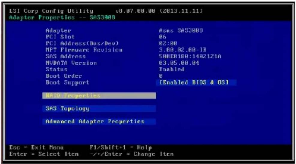 LSI Corp Config Utility v0.07.00.00 (2013.11.11) Adapter Properties -- SAS3008 Adapter Asus SAS3008 PCI Slot 06 PCI Address(Bus/Dev) 02:00 MPT Firmware Revision 3.00.02.00-1R SAS Address 500E0100:1402121A NVDATA Version 03.05.08.04 Status Enabled Boot Order 0 Boot Support [Enabled BIOS & OS] RAID Properties SAS Topology Advanced Adapter Properties Esc = Exit Menu F1/Shift+1 = Help Enter = Select Item -/+Enter = Change Item