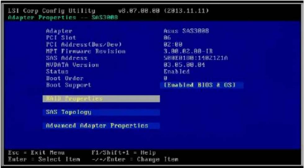 LSI Corp Config Utility v8.07.00.00 (2013.11.11) Adapter Properties -- SAS3008 Adapter Asus SAS3008 PCI Slot 06 PCI Address(Bus/Dev) 02:00 MPT Firmware Revision 3.00.02.00-IR SAS Address 500E01B0:1402121A NVDATA Version 03.05.00.04 Status Enabled Boot Order 0 Boot Support [Enabled BIOS & OS] RAID Properties SAS Topology Advanced Adapter Properties Esc = Exit Menu F1/Shift+1 = Help Enter = Select Item -/+Enter = Change Item