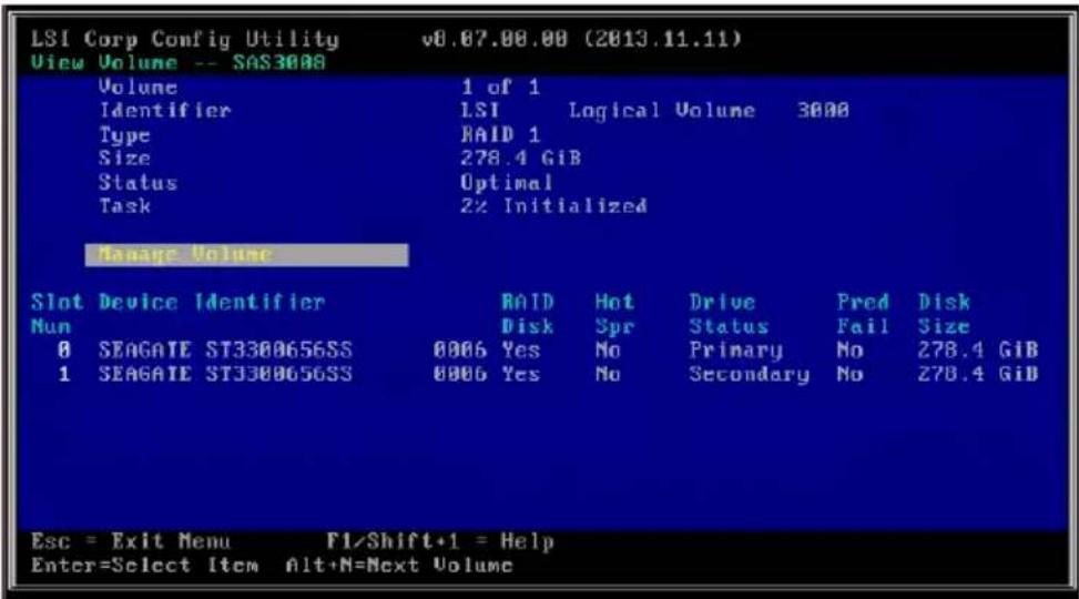 LSI Corp Config Utility v8.07.00.00 (2013.11.11) View Volume -- SAS3008 Volume 1 of 1 Identifier LSI Logical Volume 3008 Type RAID 1 Size 278.4 GiB Status Optimal Task 2% Initialized Manage Volume Slot Device Identifier RAID Hot Drive Pred Disk Mun Disk Spr Status Fail Size 0 SEAGATE ST3300656SS 0006 Yes No Primary No 278.4 GiB 1 SEAGATE ST3300656SS 0006 Yes No Secondary No 278.4 GiB Esc = Exit Menu F1/Shift+1 = Help Enter=Select Item Alt+N=Next Volume