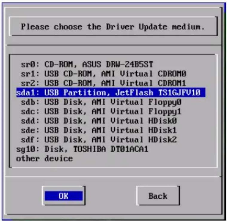 Please choose the Driver Update medium. sr0: CD-ROM, ASUS DRW-24B5ST sr1: USB CD-ROM, AMI Virtual CDROM0 sr2: USB CD-ROM, AMI Virtual CDROM1 sda1: USB Partition, JetFlash TS1GJFU10 sdb: USB Disk, AMI Virtual Floppy0 sdc: USB Disk, AMI Virtual Floppy1 sdd: USB Disk, AMI Virtual HDisk0 sde: USB Disk, AMI Virtual HDisk1 sdf: USB Disk, AMI Virtual HDisk2 sg10: Disk, TOSHIBA DT01ACA1 other device OK Back