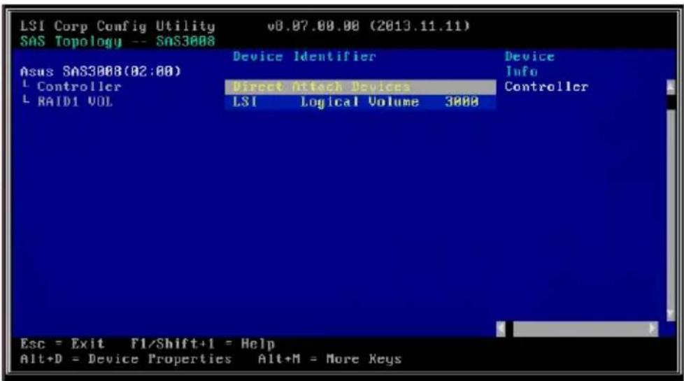 LSI Corp Config Utility v0.07.00.00 (2013.11.11) SAS Topology -- SaaS3088 Device Identifier Device Asus SAS3088(02:00) Direct Attach Devices Info L Controller Controller L RAID1 VOL LSI Logical Volume 3000 Esc = Exit F1/Shift+1 = Help Alt+D = Device Properties Alt+M = More Keys