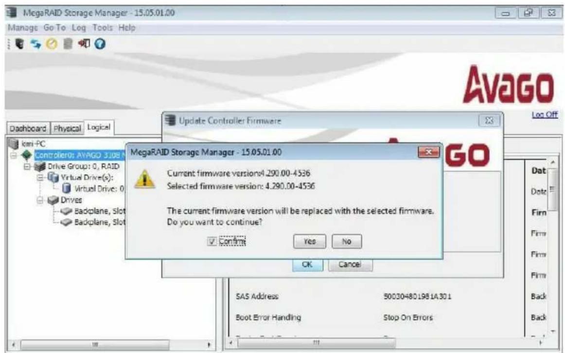 MegaRAID Storage Manager - 15.05.01.00 Manage Go To Log Tools Help Dashboard Physical Logical Update Controller Firmware MegaRAID Storage Manager - 15.05.01.00 Current firmware version:4.290.00-4536 Selected firmware version: 4.290.00-4536 The current firmware version will be replaced with the selected firmware. Do you want to continue? ✓ Continue Yes No OK Cancel SAS Address 500J048D1981A301 Boot Error Handling Stop On Errors Avago Log Off Data Data Firm Firm Firm Back Back