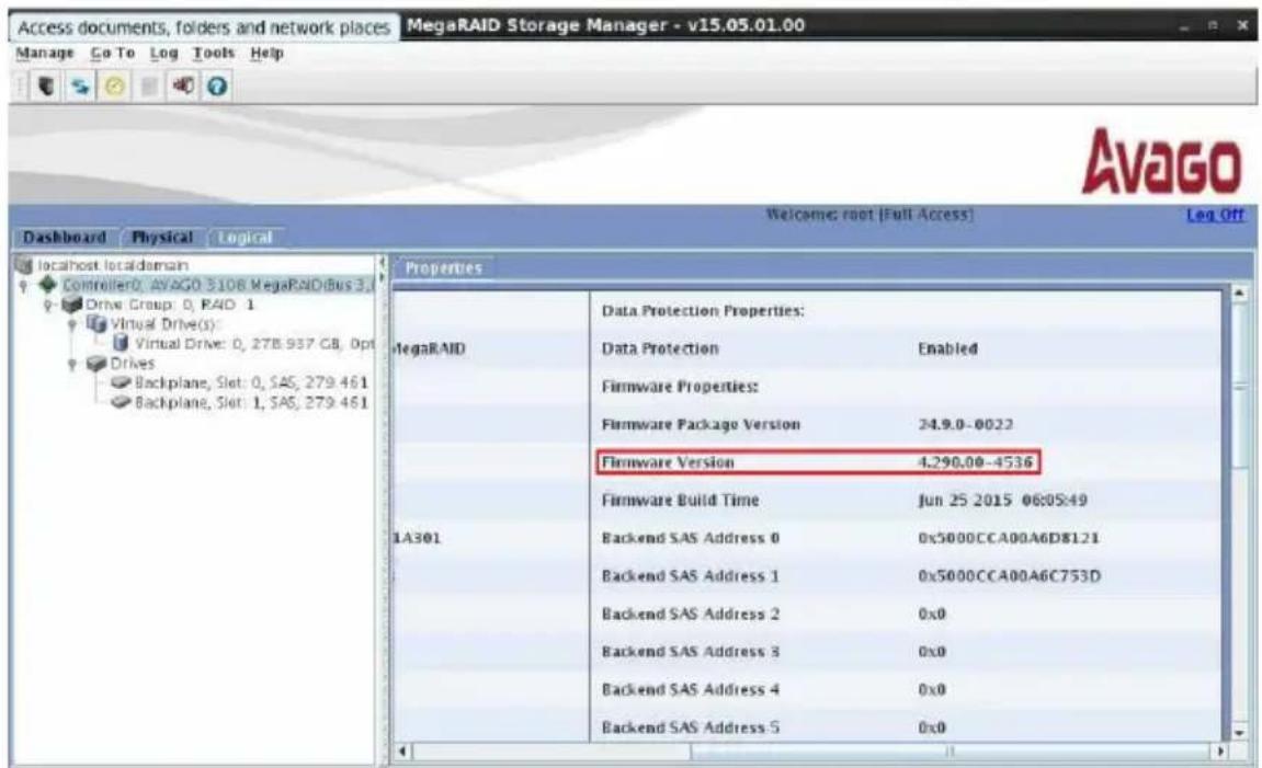 Access documents, folders and network places MegaRAID Storage Manager - v15.05.01.00 Manage Go To Log Tools Help Dashboard Physical Logical localhost localdomain Controller: AVAGO 3108 MegaRAIDBus 3 Drive Group: O, RAID 1 Virtual Drive(s): Virtual Drive: O, 27B.937 C8, 0pt Drives Backplane, Slot: O, SAS, 279.461 Backplane, Slot: 1, SAS, 279.461 Properties MegaRAID Data Protection Properties: Data Protection Enabled Firmware Properties: Firmware Package Version 24.9.0-0022 Firmware Version 4.290.00-4536 Firmware Build Time Jun 25 2015 06:05:49 1A301 Backend SAS Address 0 0x5000CCA00A6D8121 Backend SAS Address 1 0x5000CCA00A6C753D Backend SAS Address 2 0x0 Backend SAS Address 3 0x0 Backend SAS Address 4 0x0 Backend SAS Address 5 0x0