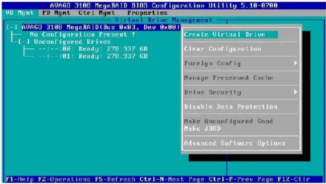 AVAGD 3108 MegaRAID BIOS Configuration Utility 5.10-0700 VD Mgmt PD Mgmt Ctrl Mgmt Properties Virtual Drive Management [-] AVAGD 3108 MegaRAID(Bus 0x03, Dev 0x00) No Configuration Present ! [-] Unconfigured Drives ---:---:00: Ready: 278.937 GB ---:---:01: Ready: 278.937 GB Create Virtual Drive Clear Configuration Foreign Config Manage Preserved Cache Drive Security Disable Data Protection Make Unconfigured Good Make JBOO Advanced Software Options F1-Help F2-Operations F5-Refresh Ctrl-N-Next Page Ctrl-P-Prev Page F12-Ctrl