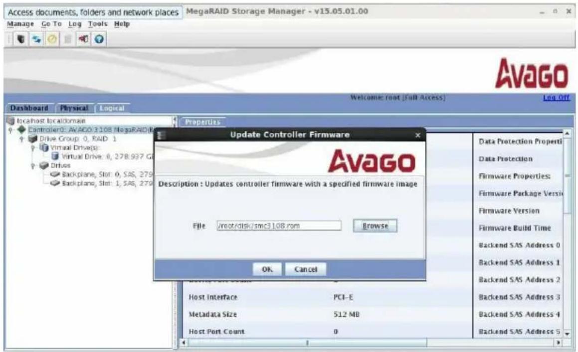 Access documents, folders and network places MegaRAID Storage Manager - v15.05.01.00 Manage Go To Log Tools Help Dashboard Physical Logical Localhost localdomain Controller: AVAGO 3108 MegaRAID Drive Group: 0, RAID 1 Virtual Drive(s): Virtual Drive: 0, 278.937 G Drives Backplane, Slot: 0, SAS, 279 Backplane, Slot: 1, SAS, 279 Properties Update Controller Firmware Avago Description : Updates controller firmware with a specified firmware image File /root/dtsk/smc3108.com Browse OK Cancel Data Protection Properti Data Protection Firmware Properties: Firmware Package Versi Firmware Version Firmware Build Time Backend SAS Address 0 Backend SAS Address 1 Backend SAS Address 2 Backend SAS Address 3 Backend SAS Address 4 Backend SAS Address 5 Host Interface PCI-E Metadata Size 512 MB Host Port Count 0