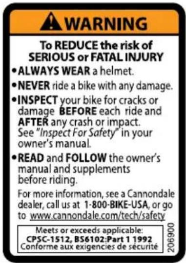 WARNING To REDUCE the risk of SERIOUS or FATAL INJURY • ALWAYS WEAR a helmet. • NEVER ride a bike with any damage. • INSPECT your bike for cracks or damage BEFORE each ride and AFTER any crash or impact. See "Inspect For Safety" in your owner's manual. • READ and FOLLOW the owner's manual and supple…