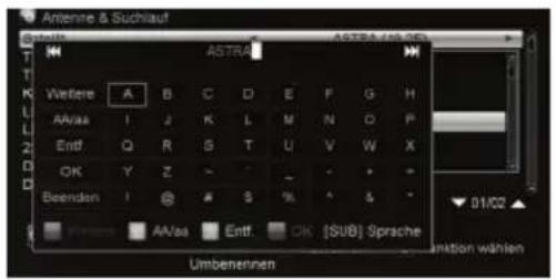 Antenna & Suchlauf ASTRA (19.02) Wefiere A B C D E F G H AA/aa I J K L M N O P Entf Q R S T U V W X OK Y Z - - - - - + Beenden I S % ^ S * Umbenerinnen ASTRA (19.02) 01/02 [SUB] Sprache inktion wählen