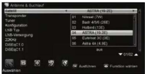 Antenna & Suchlauf Satzerit ASTRA (19.2E) Transponder 01: Nilesat (7W) Tuner 02: Badr 4/5/6 (26E) Konzfiguration 03: Holbird (13E) LNB Type 04: ASTRA (19.2E) LNB-Versorgung 22KHz 05: Eutelsat 3C (3E) DiSEqC1.0 06: Astra 4A (4.9E) DiSEqC1.1 out 01/02 Auswahlen Funktion wählen