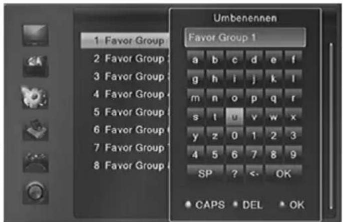 Umbenennen 1 Favor Group 1 2 Favor Group 2 3 Favor Group 3 4 Favor Group 4 5 Favor Group 5 6 Favor Group 6 7 Favor Group 7 8 Favor Group 8 Favor Group 1 a b c d e f g h i j k l m n o p q r s l u v w x y z 0 1 2 3 4 5 6 7 8 9 SP ? < OK CAPS DEL OK