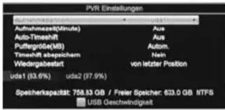 PVR Einstellungen Aufnahmezeit(minute) uda1 Aufnahmezeit(Minute) Aus Auto-Timeshift Aus Puffergöse(M3) Autom. Timeshift abspeichem Nein Wiedergabestart von letzter Position uda1 (83.6%) uda2 (97.9%) Speicherkapazität: 758.83 GB / Freier Speicher: 633.0 GB NTFS USB Geschwindigkeit