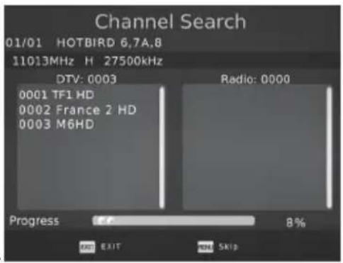 Channel Search 01/01 HOTBIRD 6.7A.8 11013MHz H 27500kHz DTV: 0003 Radio: 0000 0001 TF1 HD 0002 France 2 HD 0003 M6HD Progress 8% EXIT EXIT FREE SKIP