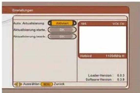 Einstellungen Auto. Aktualisierung Aktualisierung starte. Aktualisierung beierb. Aktivien 495 VOX CN Hotbird 11054MHz H Loader-Version : 0.0.3 Software-Version : 0.3.9 Auswählen: NRZ Zurück