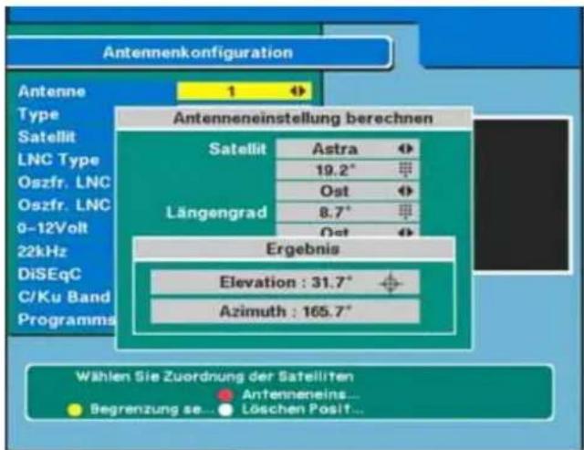Antennenkonfiguration Antenne 1 Type Satellit LNC Type Oszfr. LNC Oszfr. LNC 0-12Volt 22kHz DiSEqC C/Ku Band Programms Antenneneinstellung berechnen Satellit Astra 19.2° Ost 8.7° Längengrad Ost Ergebnis Elevation : 31.7° Azimuth : 165.7° Wählen Sie Zuordnung der Satelliten Antenneneins... Begrenzung se... Löschen Posit...