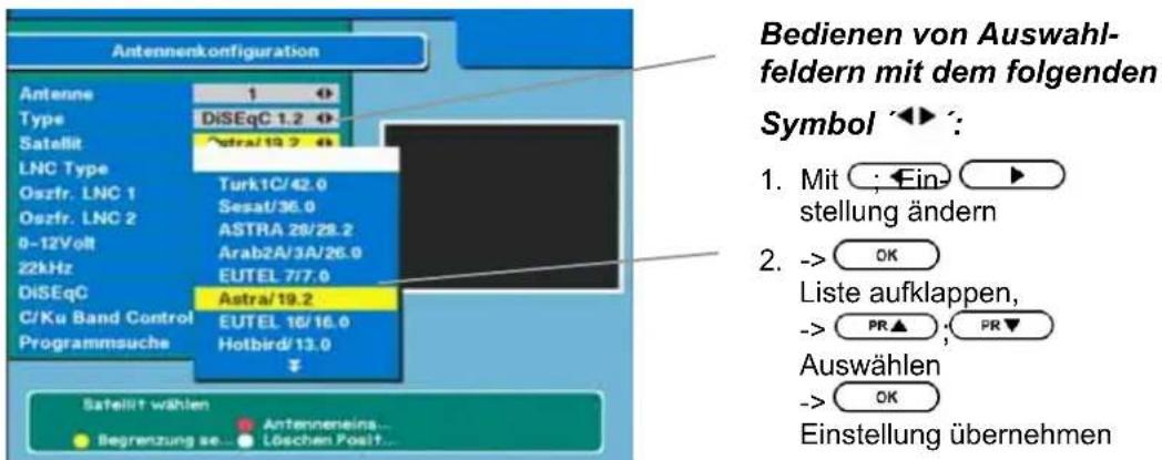 Antennenkonfiguration Antenne 1 Type DiSEqC 1.2 Satellit Astral/19.2 40 LNC Type Turk1C/42.0 Oszfr. LNC 1 Sesat/36.0 Oszfr. LNC 2 ASTRA 28/28.2 0-12Volt Arab2A/3A/26.0 22kHz EUTEL 7/7.0 DiSEqC Astra/19.2 C/Ku Band Control EUTEL 16/16.0 Programmsuche Hotbird/13.0 Satellit wählen Antenneneins... Regrenzung se Löschen Posit... Bedienen von Auswahl- feldern mit dem folgenden Symbol 1. Mit ; Fin- stellung ändern 2. -> OK Liste aufklappen, -> PR▲ ; PR▼ Auswählen -> OK Einstellung übernehmen