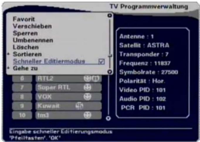 Favorit Verschieben Sperren Umbenennen Löschen + Sortieren Schneller Editiermodus + Gehe zu 6 RTL2 7 Super RTL 8 VGX 9 Kuwait 10 tm3 Antenne : 1 Satellit : ASTRA Transponder : 7 Frequenz : 11837 Symbolrate : 27500 Polarität : Hor. Video PID : 101 Audio PID : 102 PCR PID : 101 Eingabe schneller Editierungsmodus 'Pfeiltasten', 'OK'
