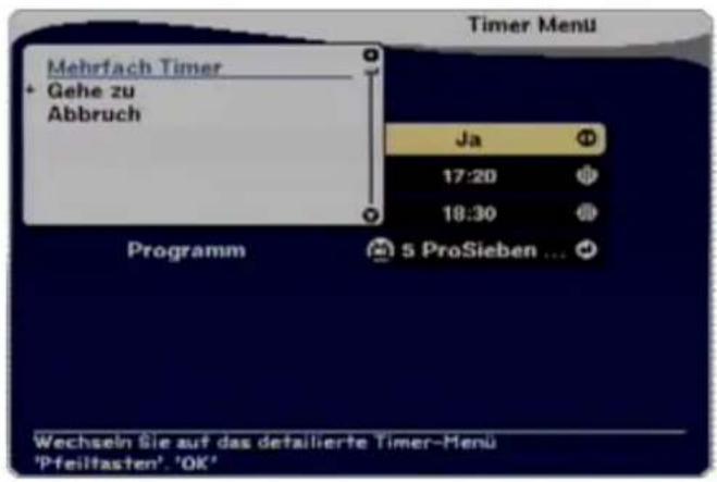 Timer Menu Mehrfach Timer + Gehe zu Abbruch Ja 17:20 18:30 5 ProSieben ... Programm Wechsel Sie auf das detaillierte Timer-Menu 'Pfeiltasten'. 'OK'