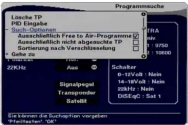 Lösche TP PID Eingabe - Such-Optionen Ausschließlich Free to Air-Programme Ausschließlich nicht abgesuchte TP Sortierung nach Verschlüsselung + Gehe zu 22KHz Aus Signalpegel Transponder Satellit Schalter 0-12Volt : Nein 14-18Volt : Nein 22kHz : Nein DiSEqC : Sat 1 Sle können die Suception vorgeben 'Pfeiltasten', 'OK'