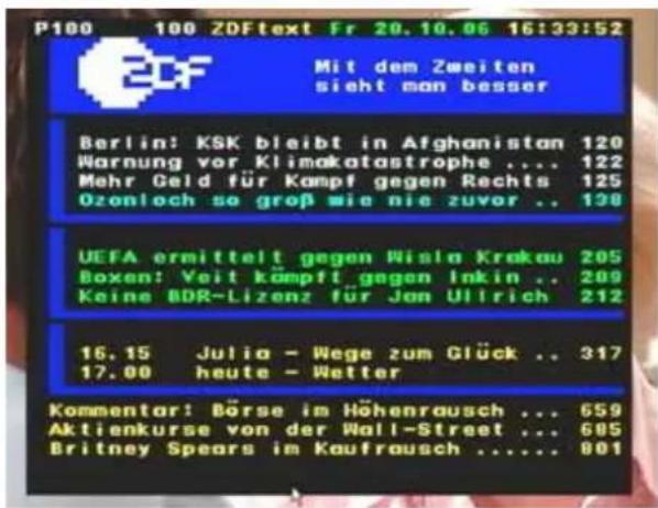 P100 100 ZDFtext Fr 20.10.06 16:33:52 Mit dem Zweiten sicht man besser Berlin: KSK bleibt in Afghanistan 120 Warnung vor Klimokatastrophe .... 122 Mehr Geld für Kampf gegen Rechts 125 Ozonlch so groß wie nie zuvor .. 138 UEFA ermittelt gegen Wisla Krekau 205 Boxen: Veit kämpft gegen Inkin .. 209 Keine BDR-Lizenz für Jan Ultrich 212 16.15 Julia - Wege zum Glück .. 317 17.00 heute - Wetter Kommentar: Börse im Höhenrausch ... 659 Aktienkurse von der Wall-Street ... 695 Britney Spears im Kaufrausch ..... 801