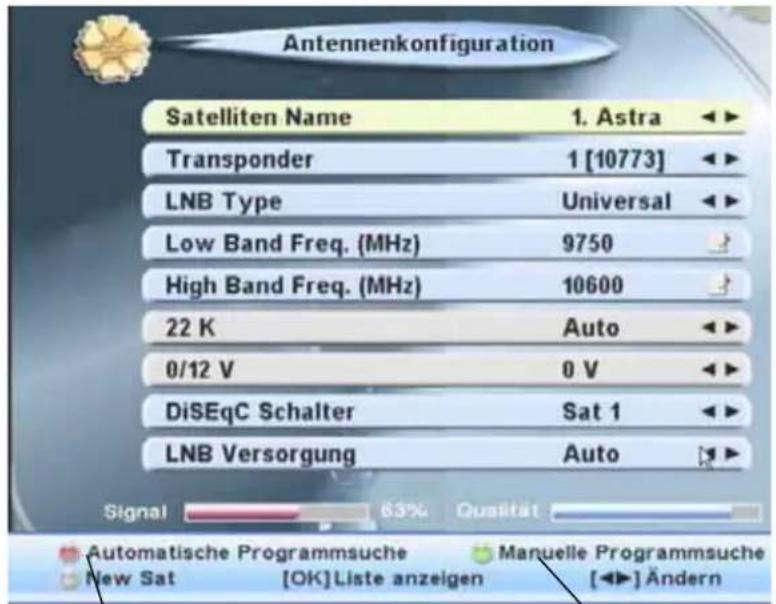 Antennenkonfiguration Satelliten Name 1. Astra Transponder 1 [10773] LNB Type Universal Low Band Freq. (MHz) 9750 High Band Freq. (MHz) 10600 22 K Auto 0/12 V 0 V DiSEqC Schalter Sat 1 LNB Versorgung Auto Signal 63% Qualität Automatische Programmsuche Manuelle Programmsuche New Sat [OK] Liste anzeigen [◀▶] Ändern