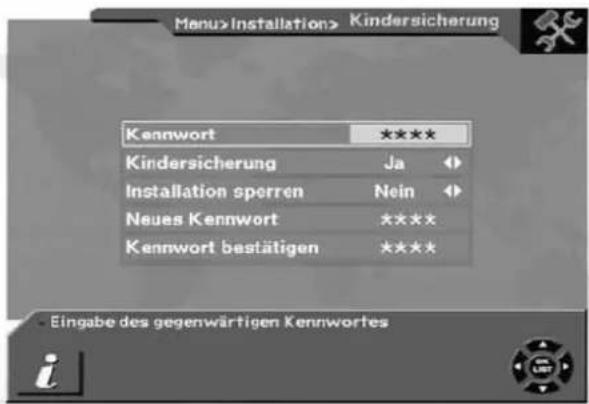 Menu>Installation> Kindersicherung Kennwort ***** Kindersicherung Ja Installation sperren Nein Neues Kennwort ***** Kennwort bestätigen ***** - Eingabe des gegenwärtigen Kennwortes