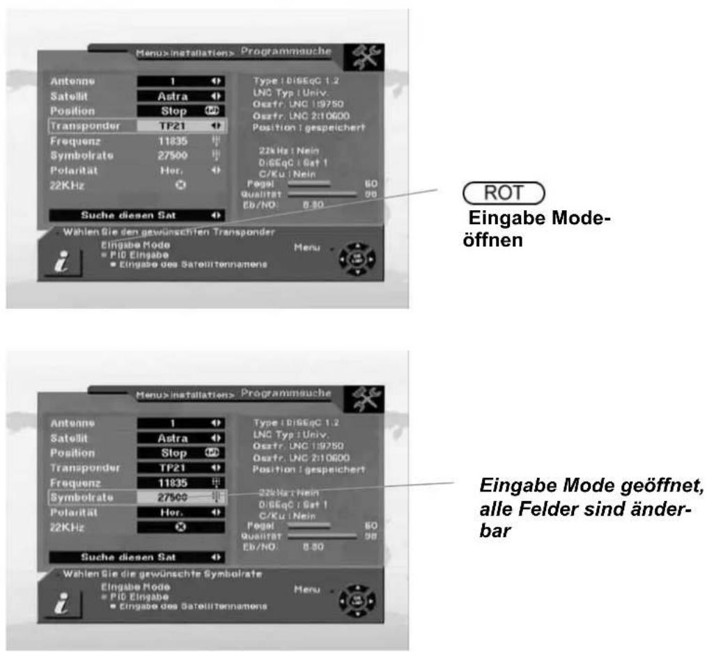 Menu>installation> Programmouche Antenna 1 Satellit Astra Position Stop Transponder TP21 Frequenz 11835 Symbolrate 27500 Polarität Hor. 22KHz Suche diesen Sat Type I DISEqC 1.2 LNC Typ I Univ. Oszfr. LNC 19750 Oszfr. LNC 2110600 Position I gespeichert 22KHz I Nein DISEqC i Sat 1 C/Ku I Nein Pogel 80 Qualität 98 Eb/NO: 8.50 ROT Eingabe Mode- öffnen Wahlen Sie den gewünschten Transponder Eingabe Mode Menu ■ P10 Eingabe ■ Eingabe des Satellitennamens Menu>installation> Programmouche Antenna 1 Satellit Astra Position Stop Transponder TP21 Frequenz 11835 Symbolrate 27500 Polarität Hor. 22KHz Suche diesen Sat Type I DISEqC 1.2 LNC Typ I Univ. Oszfr. LNC 19750 Oszfr. LNC 2 110600 Position I gespeichert 22KHz I Nein DISEqC i Sat 1 C/Ku I Nein Pogel 80 Qualität 98 Eb/NO: 8.50 Eingabe Mode geöffnet, alle Felder sind änder- bar Wahlen Sie die gewünschte Symbolrate Eingabe Mode Menu ■ P10 Eingabe ■ Eingabe des Satellitennamens