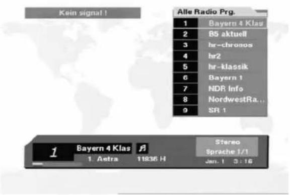 Kein signal! Alle Radio Prg. 1 Bayern 4 Klas 2 B5 aktuell 3 hr-chronos 4 hr2 5 hr-klassik 6 Bayern 1 7 NDR Info 8 NordwestRa.. 9 SR 1 1 Bayern 4 Klas A Stereo Sprache 1/1 1. Astra 11836 H Jan. 1 3:16