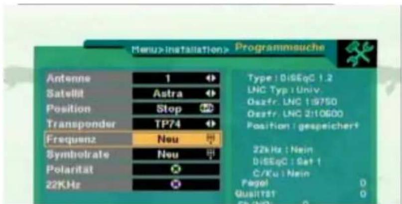 Menu > Installation > Programmsuche Antenne 1 Satellit Astra Position Stop Transponder TP74 Frequenz Neu Symbolate Neu Polaritat 22KHz Type: DiSSeqC 1.2 LNC Typ: Univ. Oszfr. LNC 1:9750 Oszfr. LNC 2:10600 Position: gespeichert 22kHz : Nein DiSSeqC : Set 1 C/Ku : Nein Pagol 0 QualITST 0