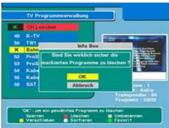 TV Programmverwaltung CH Löschen 49 K-TV 50 TW1 X Bahn 52 ProS 53 ProS 54 Kabe 55 Kabe 56 SAT. Info Box Sind Sie wirklich sicher die markierten Programme zu löschen OK Abbruch 'OK': um ein gewähltes Programm zu löschen Sorren Löschen Umbensennen Verschieben Sortieren Favorit