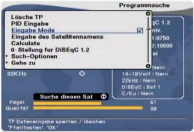 Programmsuche Lösche TP PID Eingabe Eingabe Mode Eingabe des Satellitennamens Calculate 0-Stellung für DiSEqC 1.2 • Such-Optionen • Gehe zu 22KHz Suche diesen Sat Pegel Qualität gC 1.2 niv. 1:9750 2:10600 ei Nein 14-18Volt : Nein 22kHz : Nein DiSEqC : Sat 1 C/Ku : Nein TP Dateneingabe sperren / löschen 'Ffeilitasten'. 'OK'