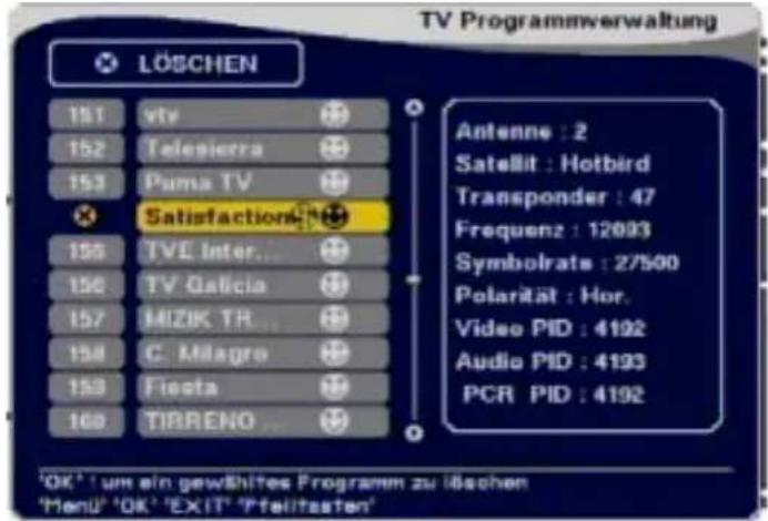 LÖSCHEN 151 vtv 152 Telepierra 153 Puma TV Satisfaction 155 TVE Inter... 156 TV Galicia 157 MIZIK TR... 158 C. Milagro 159 Fiesta 160 TIBRENO Antenne : 2 Satellit : Hotbird Transponder : 47 Frequenz : 12093 Symbolrate : 2/500 Polarität : Hor. Video PID : 4192 Audio PID : 4193 PCR PID : 4192 'OK' um ein gewähltes Programm zu löschen 'Menu' 'OK' 'EXIT' 'Pfeilitasten'
