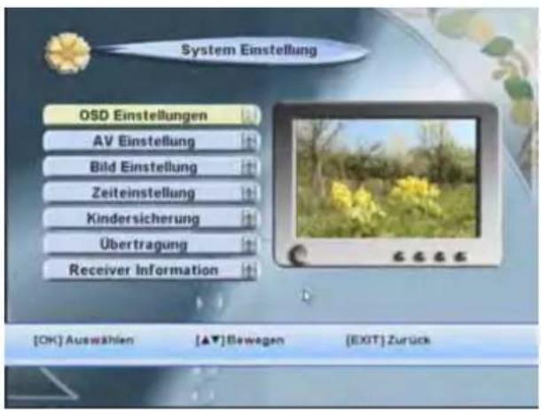 System Einstellung OSD Einstellungen AV Einstellung Bild Einstellung Zeiteinstellung Kindersicherung Übertragung Receiver Information [OK] Auswählen [▲▼] Bewegen [EXIT] Zurück