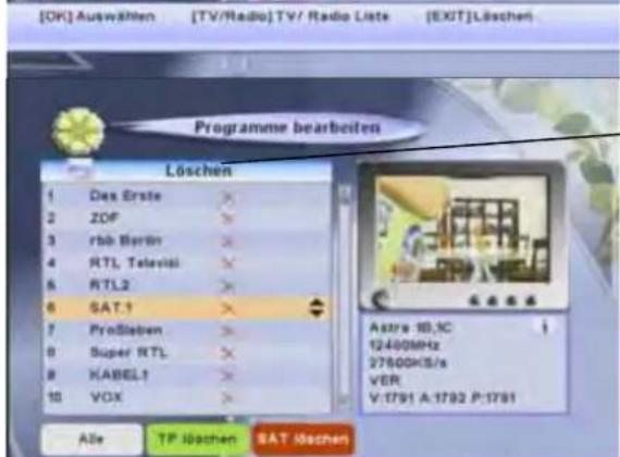 [OK] Auswählen [TV/Radio] TV/ Radio Liste [EXIT] Löschen Programme bearbeiten Löschen 1 Des Erste 2 ZDF 3 rbb Berlin 4 RTL, Televisi 5 RTL2 6 SAT.1 7 ProSieben 8 Super RTL 9 KABEL1 10 VOX Astra 10.KC 12400MHz 2750GKS/s VER V:1791 A:1792 P:1791 Alle TP löschen SAT löschen
