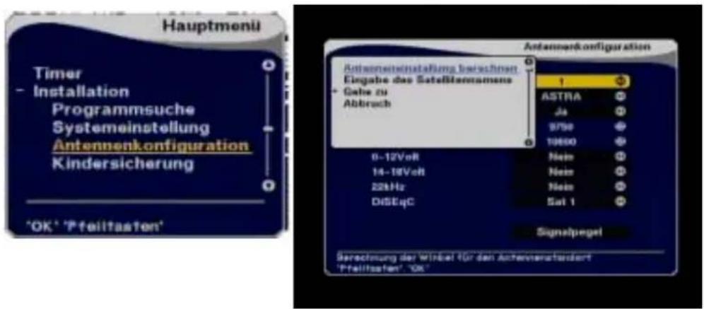 Hauptmenu Timer - Installation Programmsuche Systemeinstellung Antennenkonfiguration Kindersicherung 'OK' 'Pfeiltasten' Antennenkonfiguration Antenneneinstattungs bezeichneten Eingabe das Satellensnamene + Gabe zu Abbruch 1 ASTRA Ja 9750 19860 Nein Nein Nein Nein Sul 1 Signalpegel Serechnung der Winkel für den Antennaerstandert 'Pfeiltasten' 'OK'