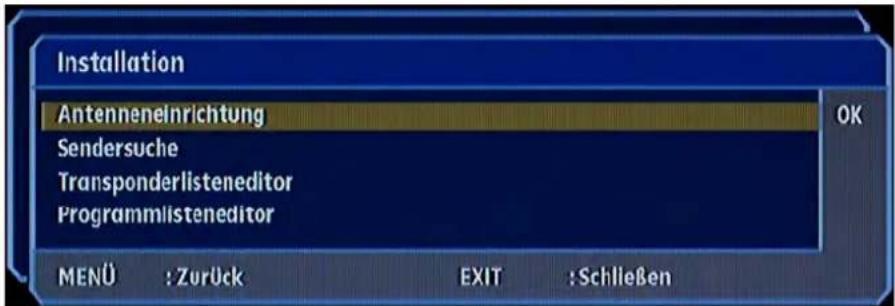 Installation Antenneneinrichtung Sendersuche Transponderlisteneditor Programmlisteneditor MENÜ : Zurück EXIT : Schließen OK