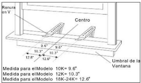 Ranura en V Centro 9.6" 10.3" 12.6" 10.3" 12.6" Umbral de la Ventana Medida para elModelo 10K= 9.6" Medida para elModelo 12K= 10.3" Medida para elModelo 18K-24K= 12.6"