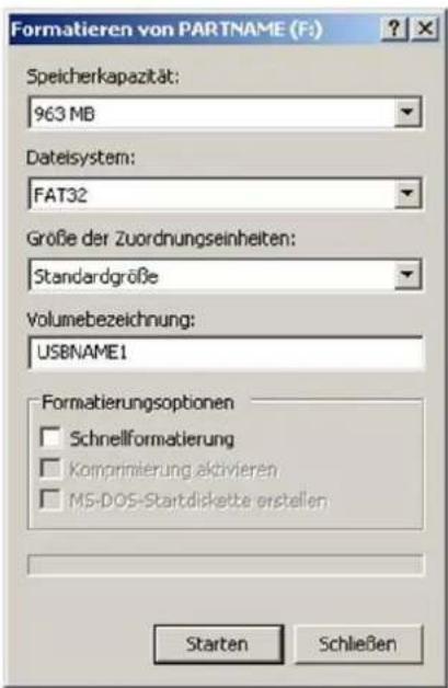 Formatieren von PARTNAME (F:) Speicherkapazität: 963 MB Dateisystem: FAT32 Größe der Zuordnungseinheiten: Standardgröße Volumebezeichnung: USBNAME1 Formatierungsoptionen Schnellformatierung Komprimierung aktivieren MS-DOS-Startdiskette erstellen Starten Schließen